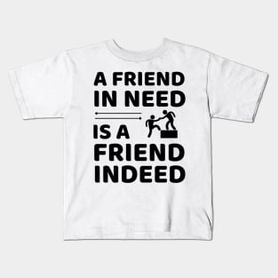 Friend In Need Is A Friend Indeed - Friendship Quotes Kids T-Shirt